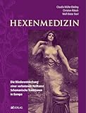 Hexenmedizin: Die Wiederentdeckung einer verbotenen Heilkunst - schamanische Tradition in Europa....